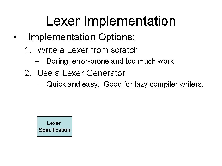 Lexer Implementation • Implementation Options: 1. Write a Lexer from scratch – Boring, error-prone Lexer Implementation • Implementation Options: 1. Write a Lexer from scratch – Boring, error-prone