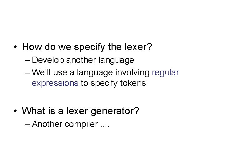 • How do we specify the lexer? – Develop another language – We’ll • How do we specify the lexer? – Develop another language – We’ll