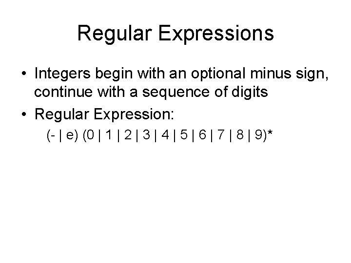Regular Expressions • Integers begin with an optional minus sign, continue with a sequence Regular Expressions • Integers begin with an optional minus sign, continue with a sequence