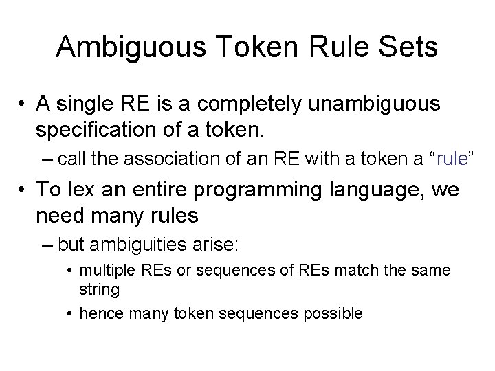 Ambiguous Token Rule Sets • A single RE is a completely unambiguous specification of Ambiguous Token Rule Sets • A single RE is a completely unambiguous specification of