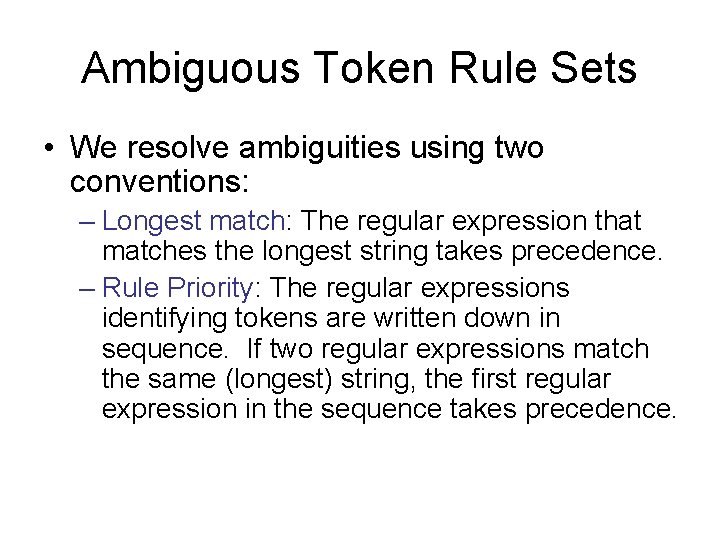 Ambiguous Token Rule Sets • We resolve ambiguities using two conventions: – Longest match: Ambiguous Token Rule Sets • We resolve ambiguities using two conventions: – Longest match: