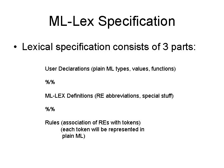 ML-Lex Specification • Lexical specification consists of 3 parts: User Declarations (plain ML types, ML-Lex Specification • Lexical specification consists of 3 parts: User Declarations (plain ML types,