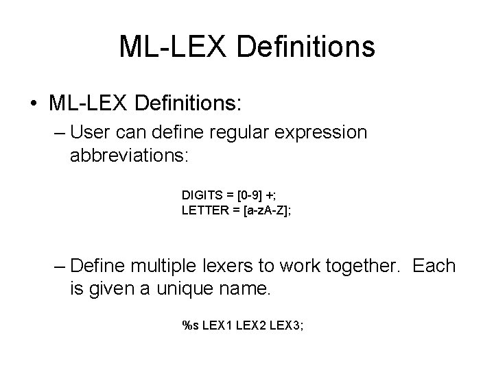 ML-LEX Definitions • ML-LEX Definitions: – User can define regular expression abbreviations: DIGITS = ML-LEX Definitions • ML-LEX Definitions: – User can define regular expression abbreviations: DIGITS =