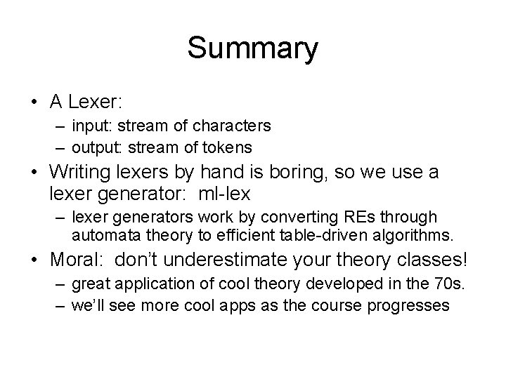 Summary • A Lexer: – input: stream of characters – output: stream of tokens Summary • A Lexer: – input: stream of characters – output: stream of tokens