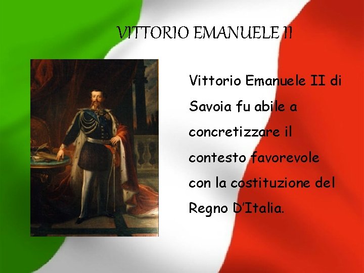 VITTORIO EMANUELE II Vittorio Emanuele II di Savoia fu abile a concretizzare il contesto