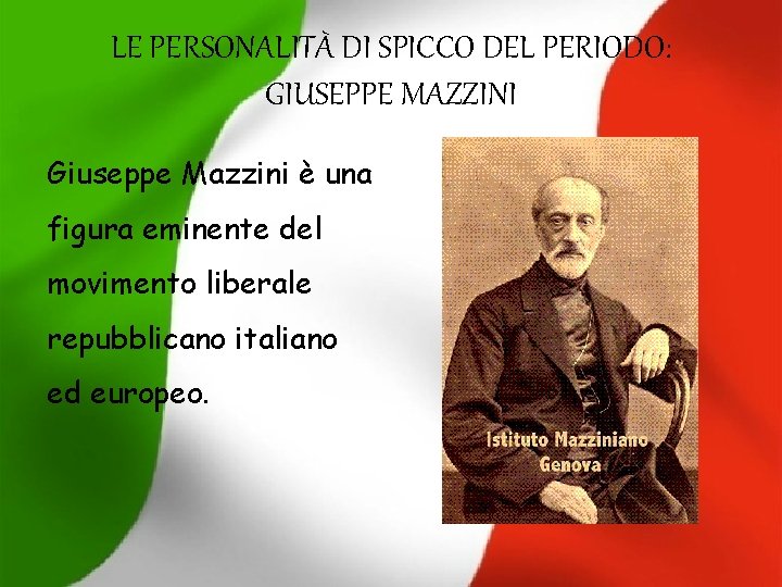 LE PERSONALITÀ DI SPICCO DEL PERIODO: GIUSEPPE MAZZINI Giuseppe Mazzini è una figura eminente