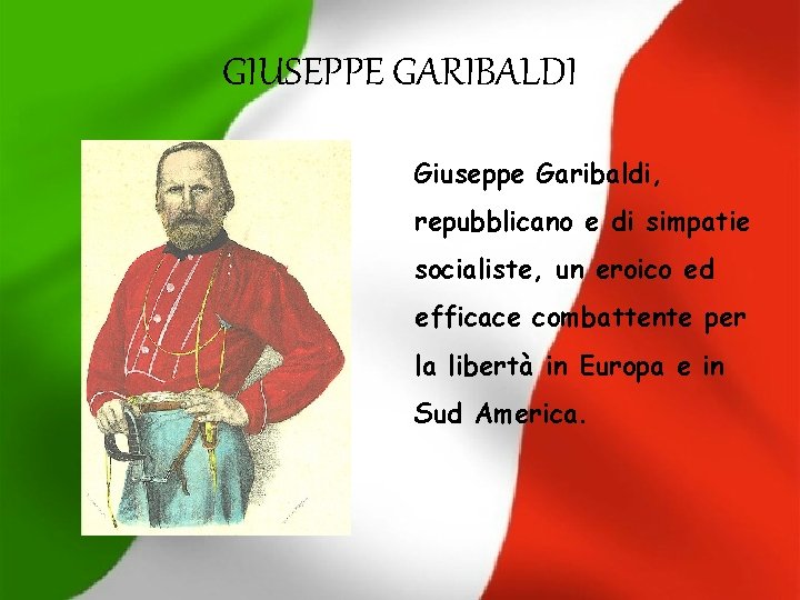 GIUSEPPE GARIBALDI Giuseppe Garibaldi, repubblicano e di simpatie socialiste, un eroico ed efficace combattente