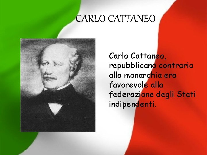 CARLO CATTANEO Carlo Cattaneo, repubblicano contrario alla monarchia era favorevole alla federazione degli Stati