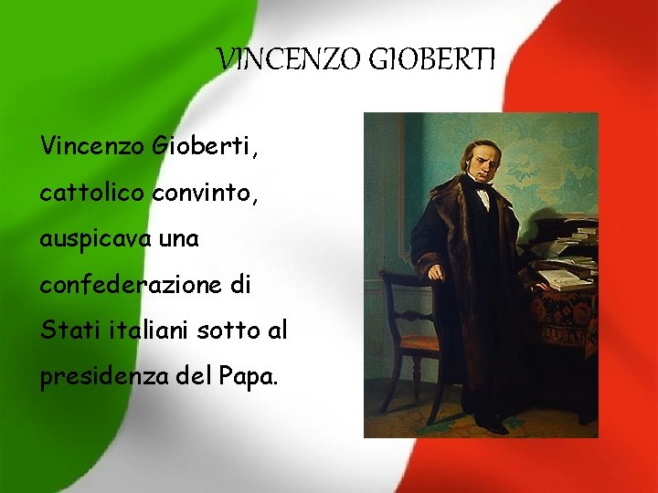 VINCENZO GIOBERTI Vincenzo Gioberti, cattolico convinto, auspicava una confederazione di Stati italiani sotto al