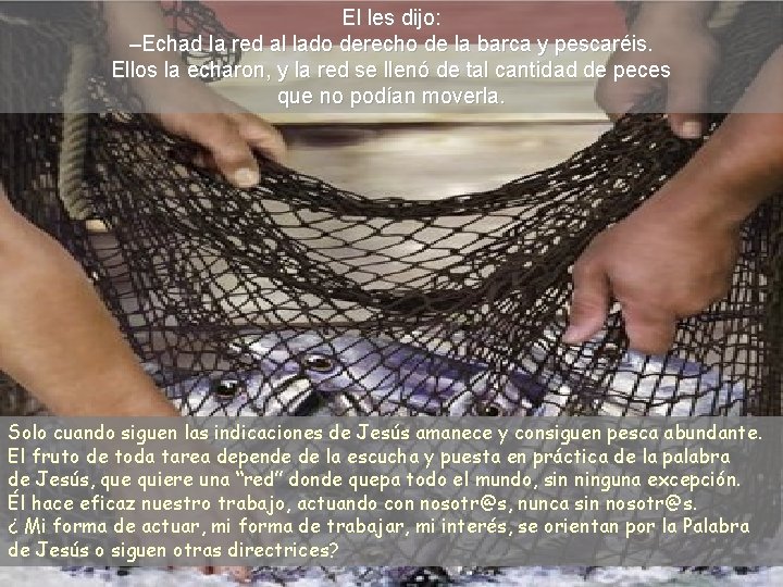El les dijo: –Echad la red al lado derecho de la barca y pescaréis.