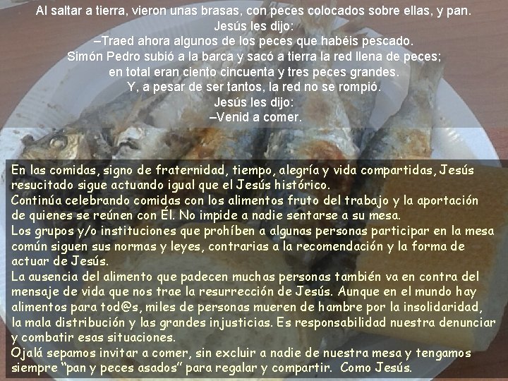 Al saltar a tierra, vieron unas brasas, con peces colocados sobre ellas, y pan.