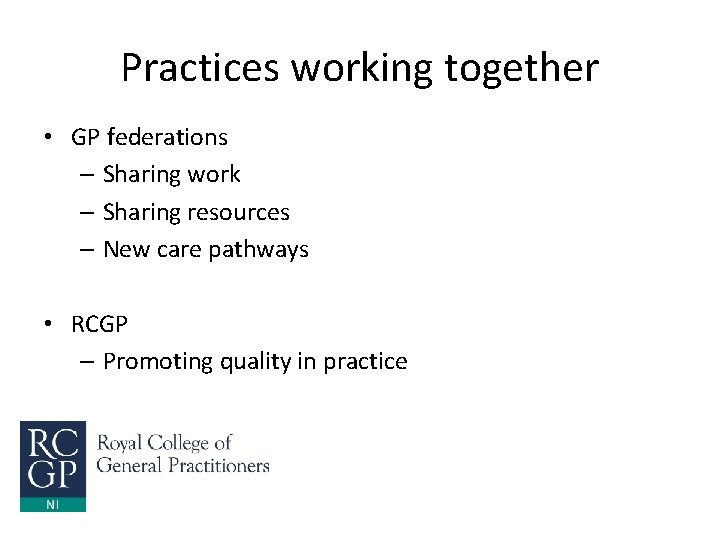 Practices working together • GP federations – Sharing work – Sharing resources – New