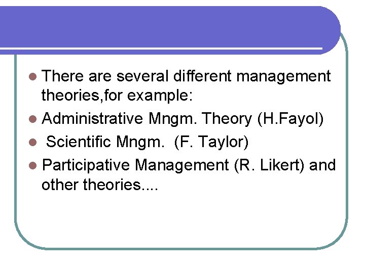 l There are several different management theories, for example: l Administrative Mngm. Theory (H.