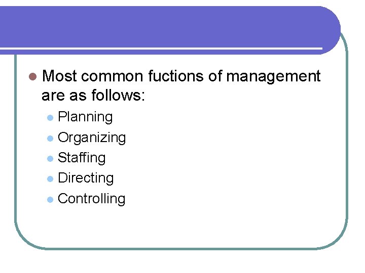 l Most common fuctions of management are as follows: Planning l Organizing l Staffing