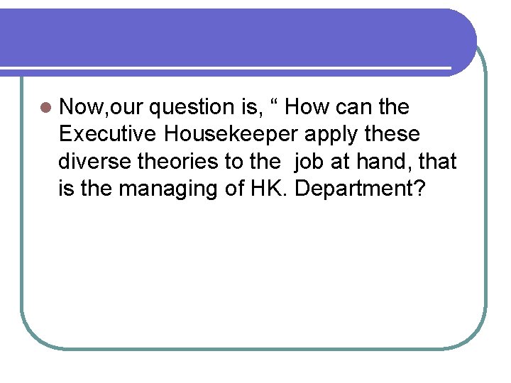 l Now, our question is, “ How can the Executive Housekeeper apply these diverse