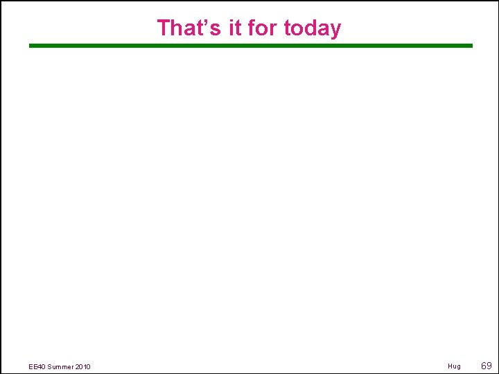 That’s it for today EE 40 Summer 2010 Hug 69 