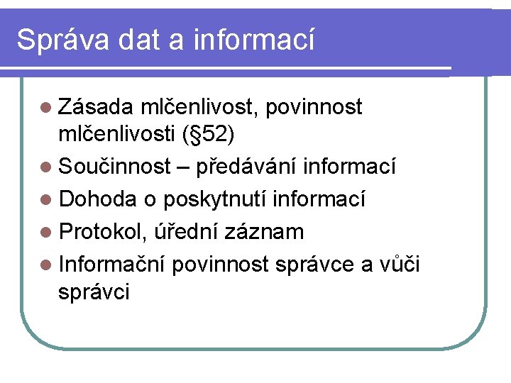 Správa dat a informací l Zásada mlčenlivost, povinnost mlčenlivosti (§ 52) l Součinnost –