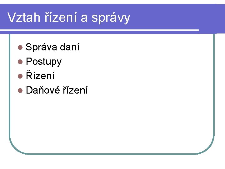 Vztah řízení a správy l Správa daní l Postupy l Řízení l Daňové řízení