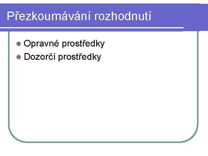 Přezkoumávání rozhodnutí l Opravné prostředky l Dozorčí prostředky 