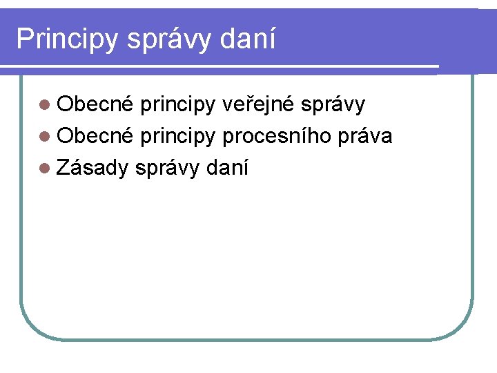 Principy správy daní l Obecné principy veřejné správy l Obecné principy procesního práva l