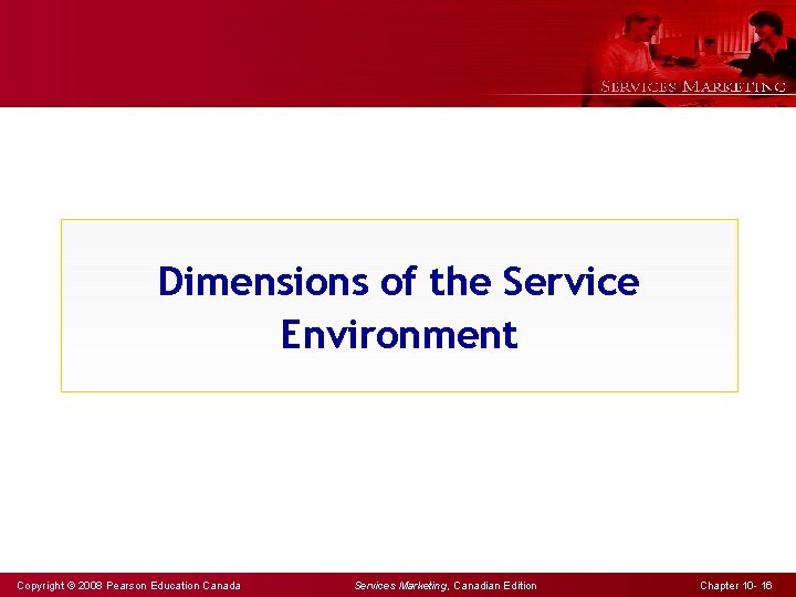 Dimensions of the Service Environment Copyright © 2008 Pearson Education Canada Services Marketing, Canadian