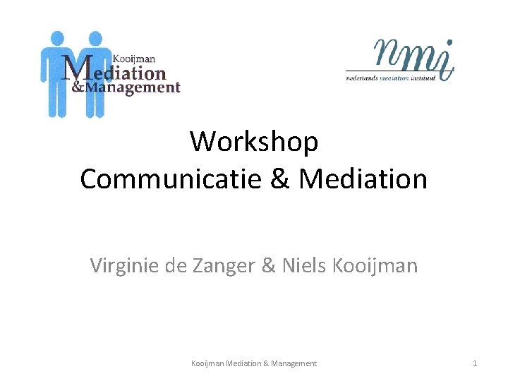 Workshop Communicatie & Mediation Virginie de Zanger & Niels Kooijman Mediation & Management 1