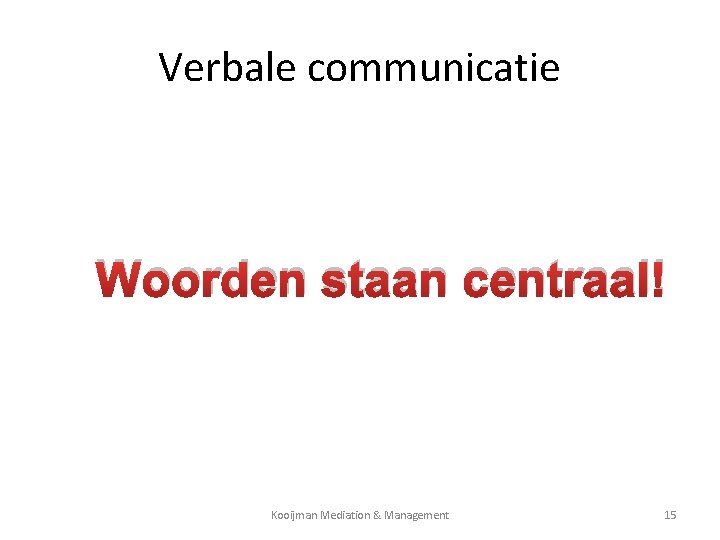 Verbale communicatie Woorden staan centraal! Kooijman Mediation & Management 15 