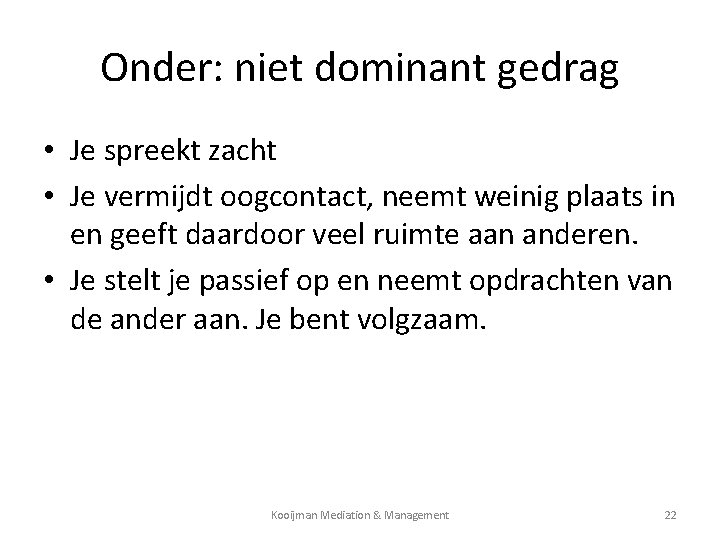 Onder: niet dominant gedrag • Je spreekt zacht • Je vermijdt oogcontact, neemt weinig