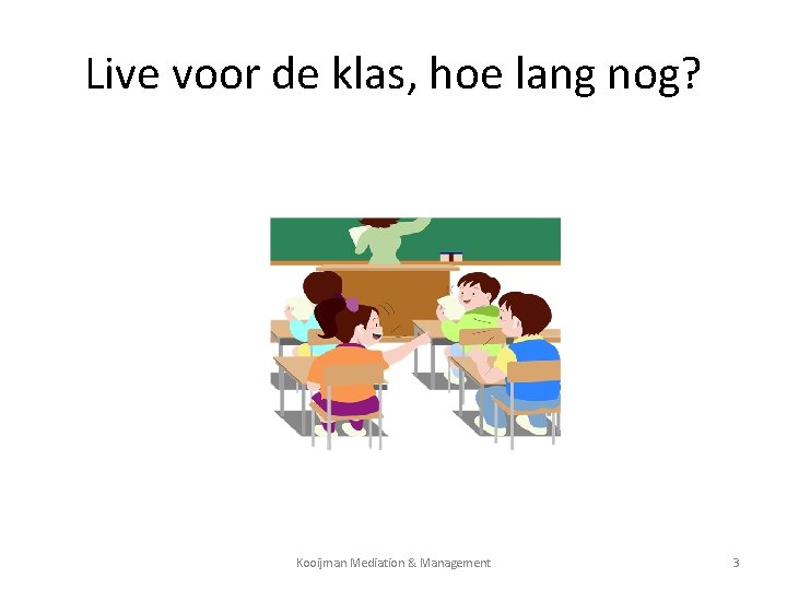 Live voor de klas, hoe lang nog? Kooijman Mediation & Management 3 