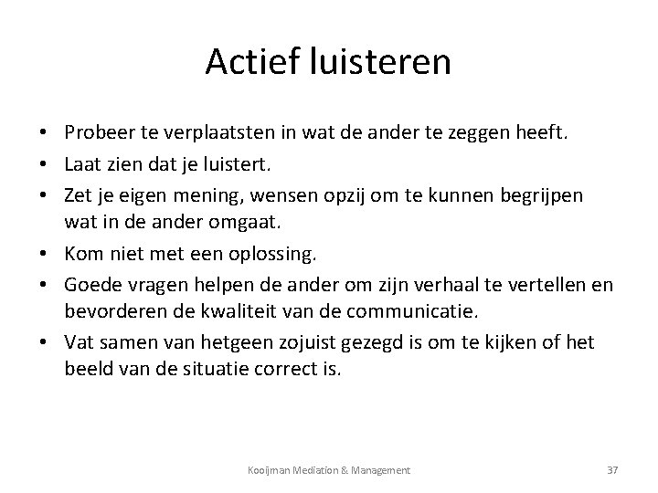 Actief luisteren • Probeer te verplaatsten in wat de ander te zeggen heeft. •