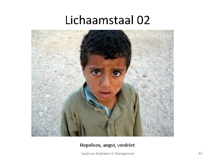Lichaamstaal 02 Hopeloos, angst, verdriet Kooijman Mediation & Management 43 