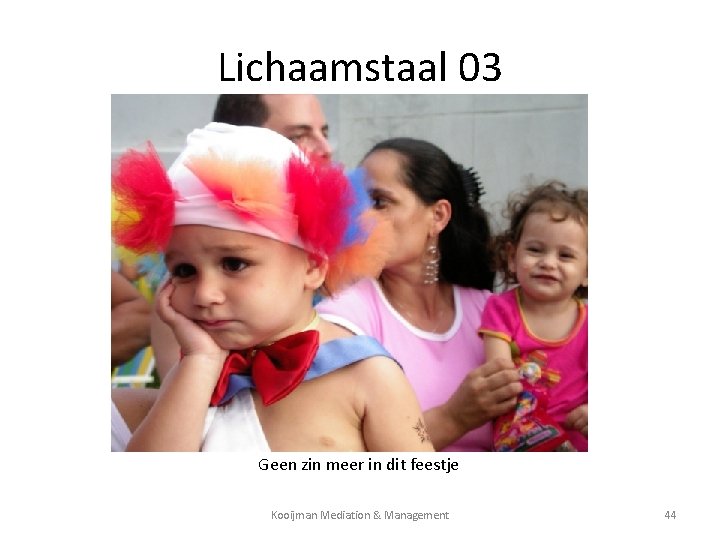 Lichaamstaal 03 Geen zin meer in dit feestje Kooijman Mediation & Management 44 