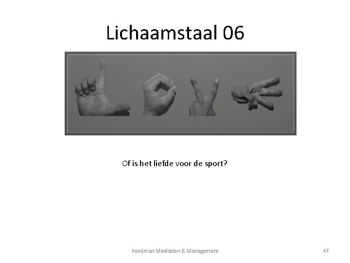 Lichaamstaal 06 Of is het liefde voor de sport? Kooijman Mediation & Management 47