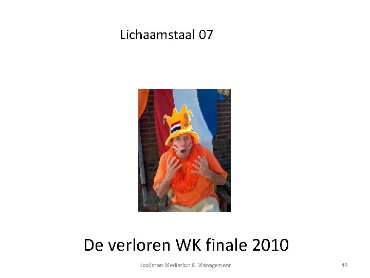 Lichaamstaal 07 De verloren WK finale 2010 Kooijman Mediation & Management 48 