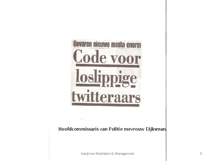  Hoofdcommissaris van Politie mevrouw Dijksman. Kooijman Mediation & Management 5 