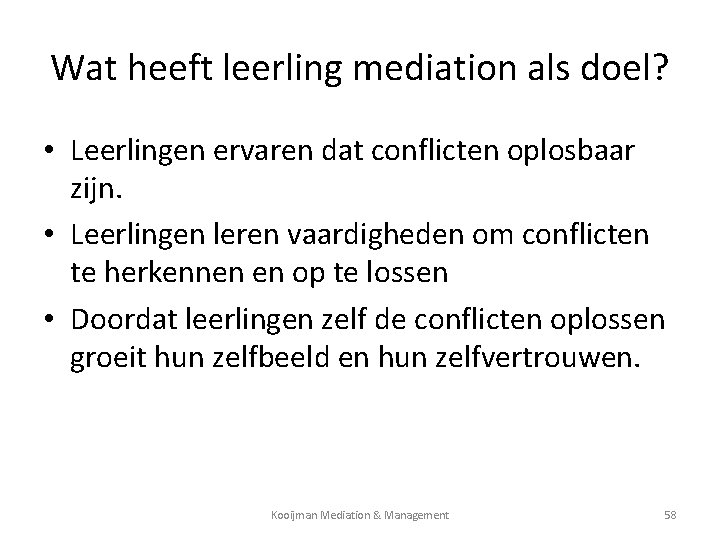 Wat heeft leerling mediation als doel? • Leerlingen ervaren dat conflicten oplosbaar zijn. •
