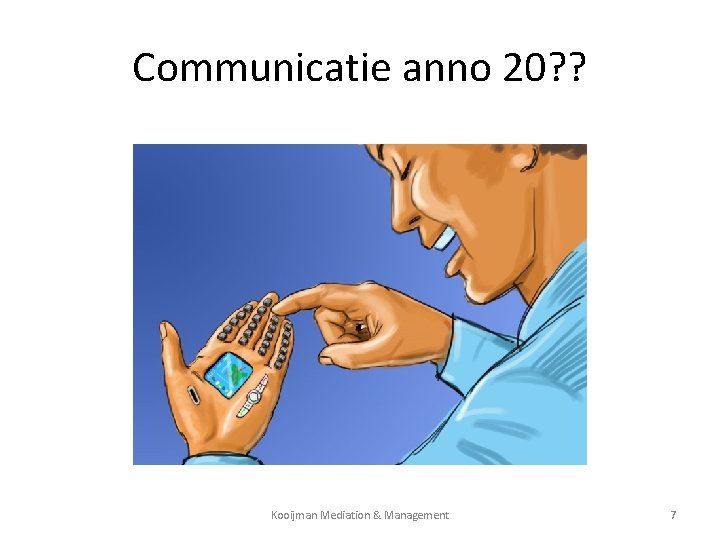Communicatie anno 20? ? Kooijman Mediation & Management 7 