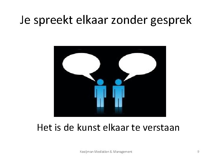 Je spreekt elkaar zonder gesprek Het is de kunst elkaar te verstaan Kooijman Mediation