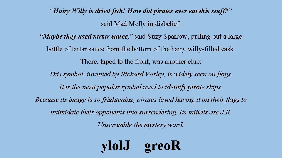 “Hairy Willy is dried fish! How did pirates ever eat this stuff? ” said