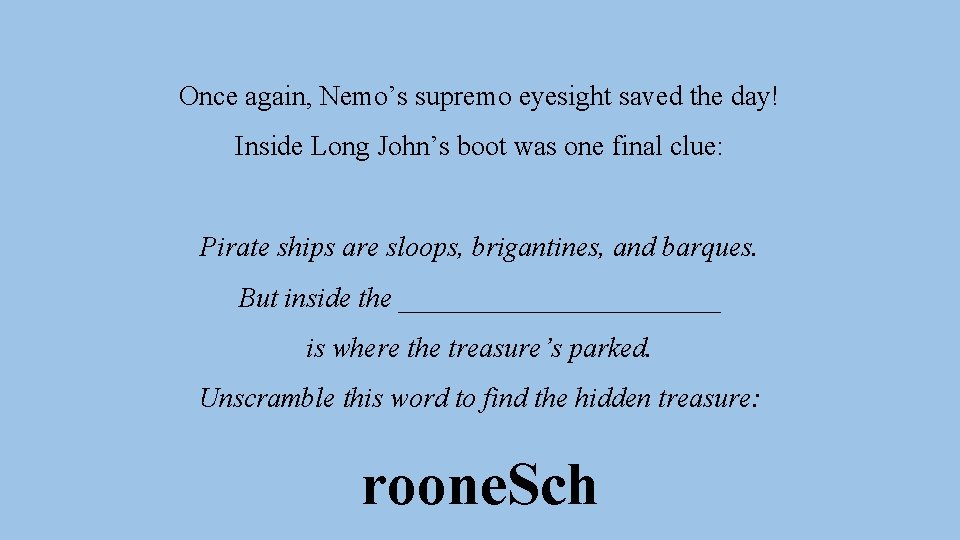 Once again, Nemo’s supremo eyesight saved the day! Inside Long John’s boot was one