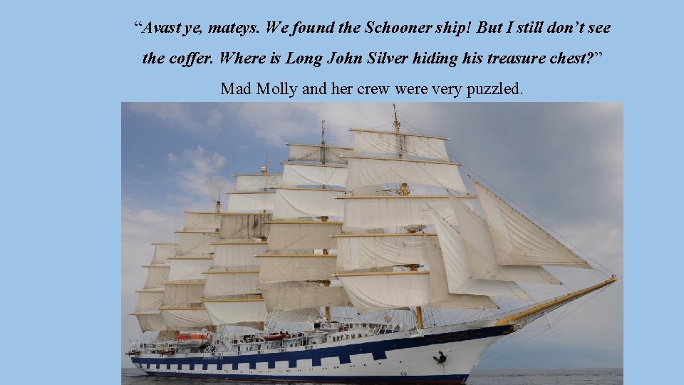 “Avast ye, mateys. We found the Schooner ship! But I still don’t see the