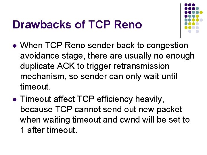 Drawbacks of TCP Reno l l When TCP Reno sender back to congestion avoidance Drawbacks of TCP Reno l l When TCP Reno sender back to congestion avoidance