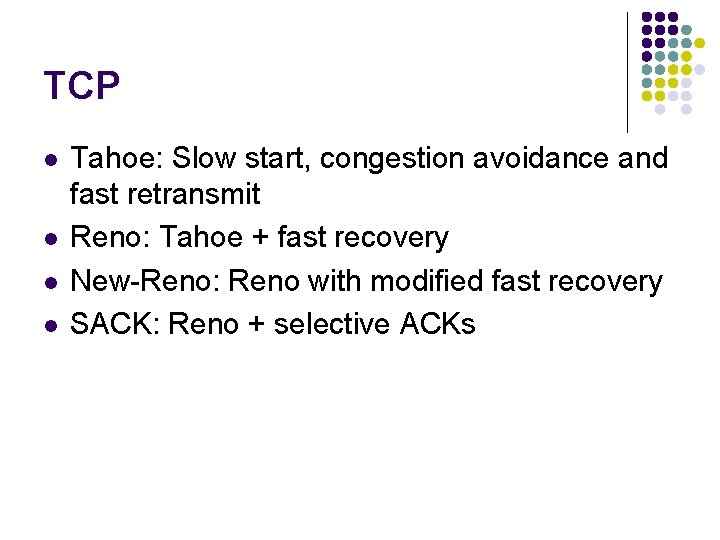 TCP l l Tahoe: Slow start, congestion avoidance and fast retransmit Reno: Tahoe + TCP l l Tahoe: Slow start, congestion avoidance and fast retransmit Reno: Tahoe +