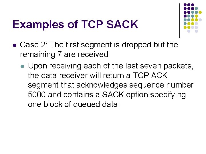 Examples of TCP SACK l Case 2: The first segment is dropped but the Examples of TCP SACK l Case 2: The first segment is dropped but the