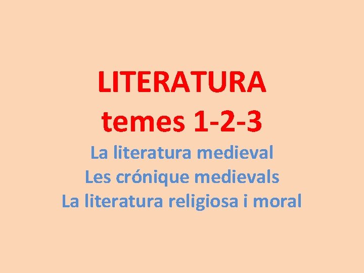 LITERATURA temes 1 -2 -3 La literatura medieval Les crónique medievals La literatura religiosa