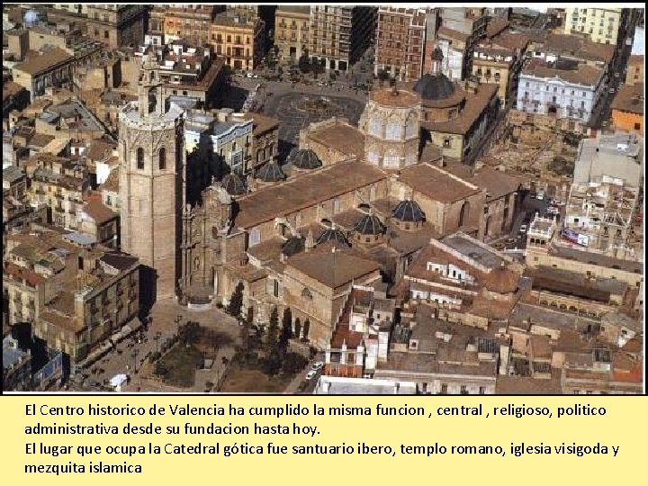 El Centro historico de Valencia ha cumplido la misma funcion , central , religioso,