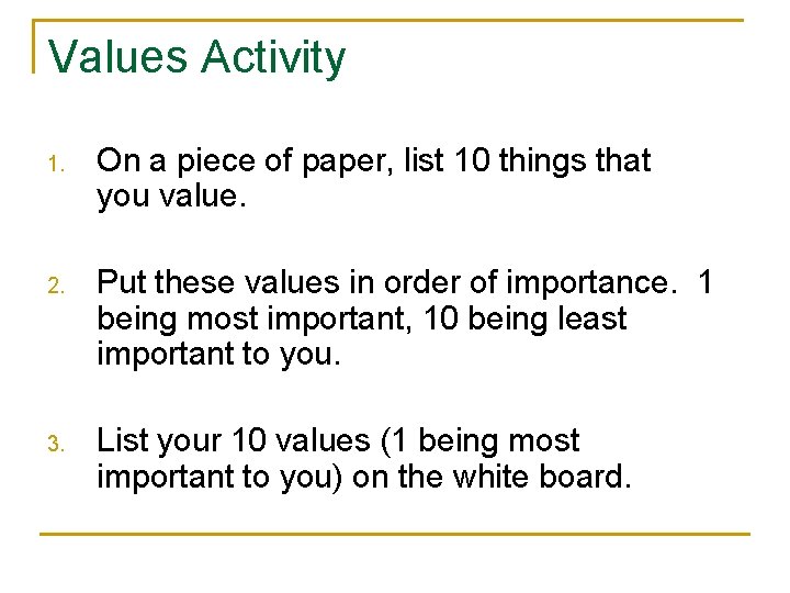 Values Activity 1. On a piece of paper, list 10 things that you value.