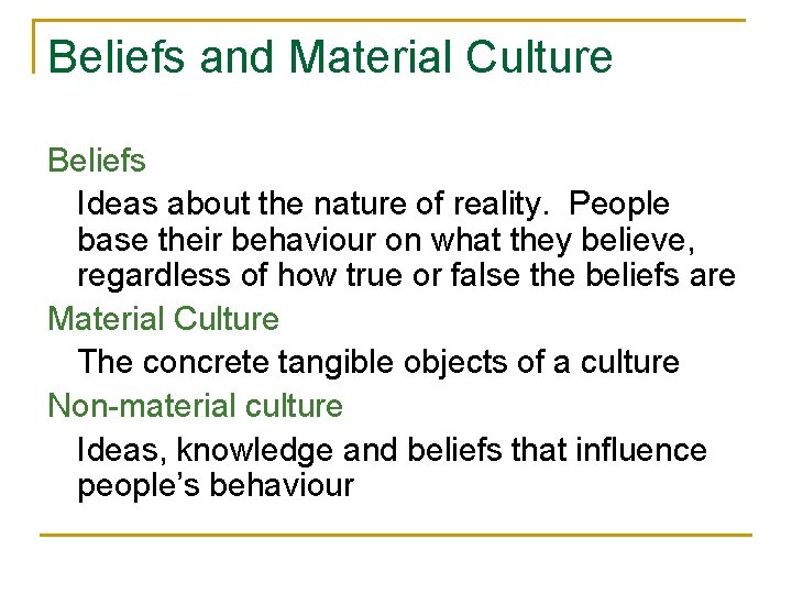 Beliefs and Material Culture Beliefs Ideas about the nature of reality. People base their
