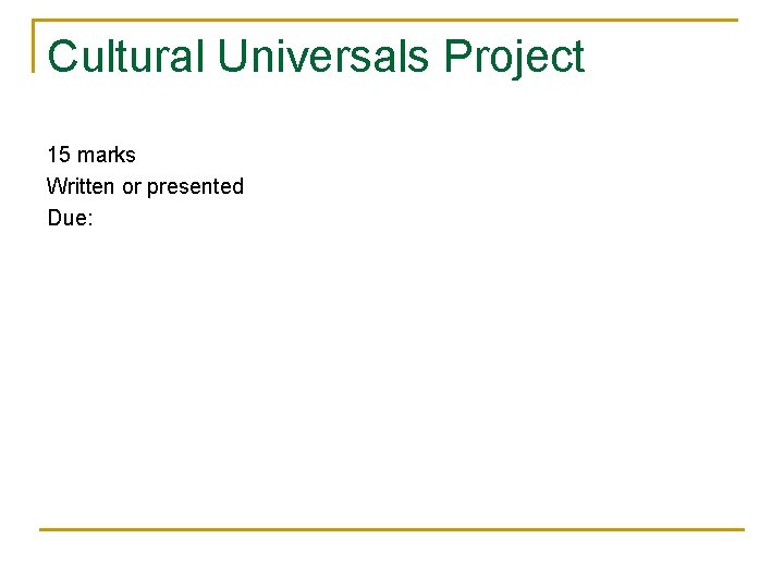 Cultural Universals Project 15 marks Written or presented Due: 