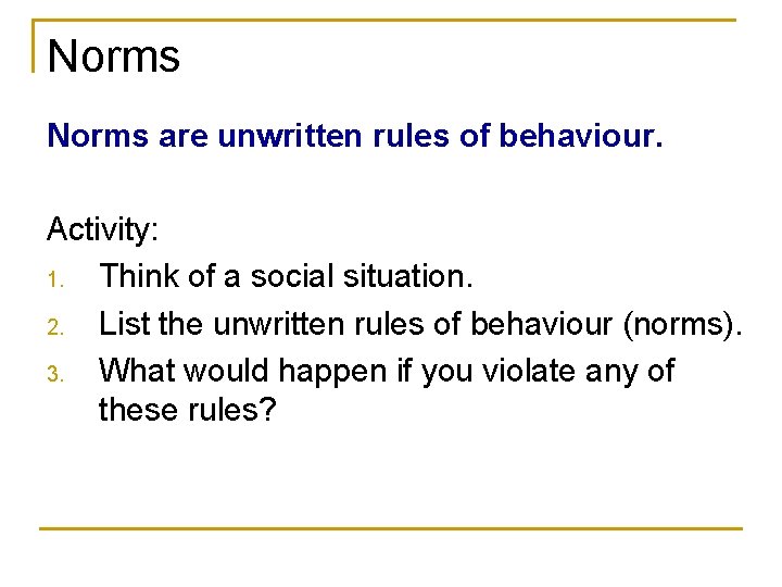 Norms are unwritten rules of behaviour. Activity: 1. Think of a social situation. 2.